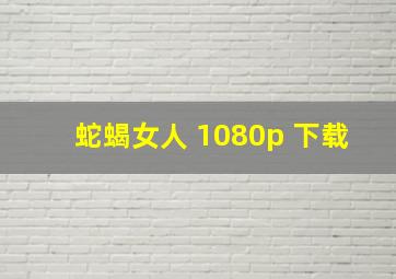 蛇蝎女人 1080p 下载